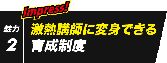 魅力2　激熱講師に変身できる育成制度